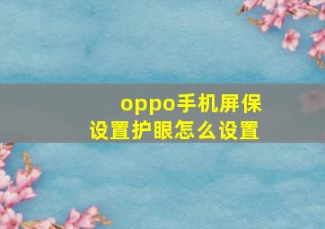 oppo手机屏保设置护眼怎么设置