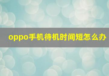 oppo手机待机时间短怎么办