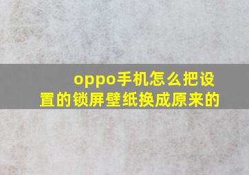 oppo手机怎么把设置的锁屏壁纸换成原来的