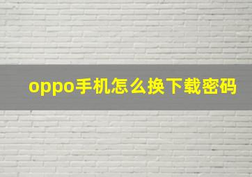 oppo手机怎么换下载密码