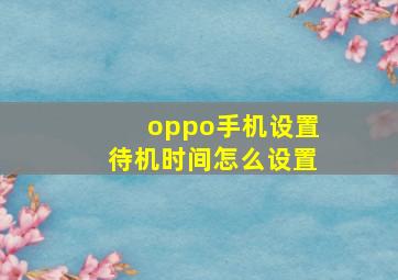 oppo手机设置待机时间怎么设置