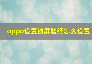 oppo设置锁屏壁纸怎么设置