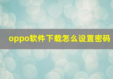 oppo软件下载怎么设置密码