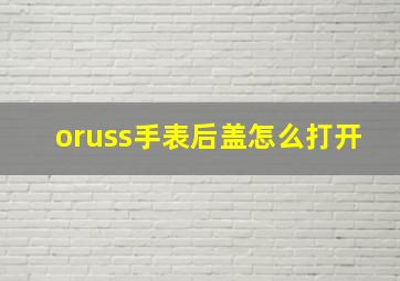 oruss手表后盖怎么打开