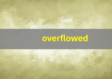 overflowed