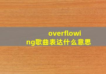 overflowing歌曲表达什么意思