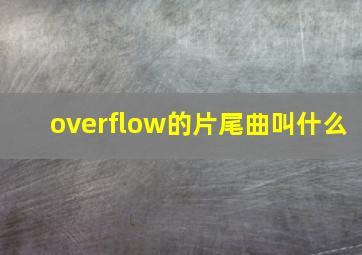 overflow的片尾曲叫什么