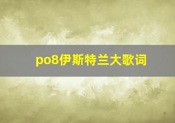 po8伊斯特兰大歌词