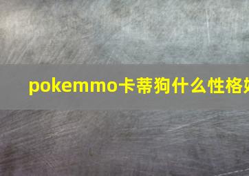 pokemmo卡蒂狗什么性格好