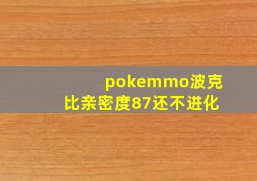 pokemmo波克比亲密度87还不进化