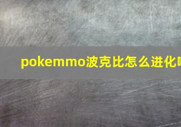 pokemmo波克比怎么进化啊