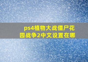 ps4植物大战僵尸花园战争2中文设置在哪