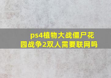 ps4植物大战僵尸花园战争2双人需要联网吗