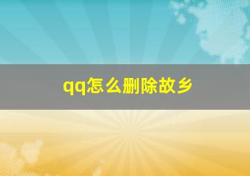 qq怎么删除故乡