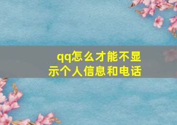 qq怎么才能不显示个人信息和电话