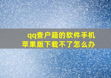 qq查户籍的软件手机苹果版下载不了怎么办