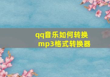 qq音乐如何转换mp3格式转换器