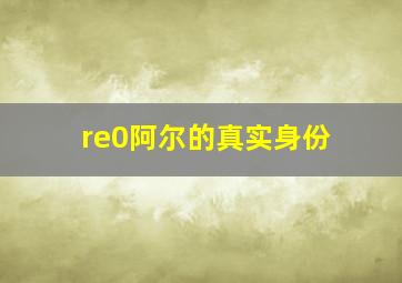 re0阿尔的真实身份