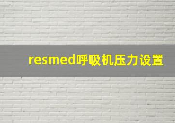 resmed呼吸机压力设置