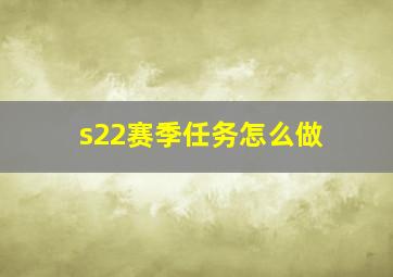 s22赛季任务怎么做