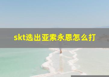 skt选出亚索永恩怎么打