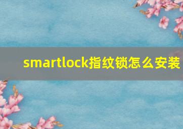 smartlock指纹锁怎么安装