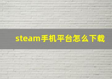 steam手机平台怎么下载