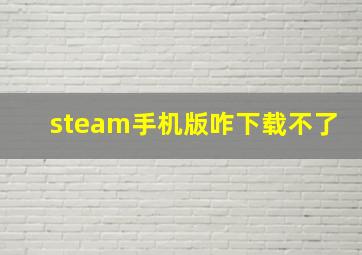 steam手机版咋下载不了