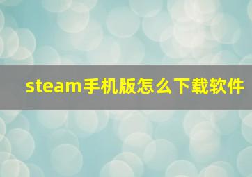 steam手机版怎么下载软件