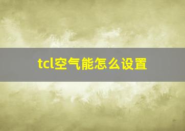 tcl空气能怎么设置