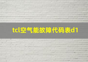 tcl空气能故障代码表d1