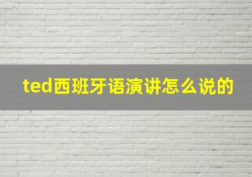 ted西班牙语演讲怎么说的