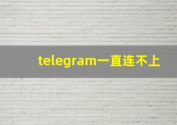 telegram一直连不上