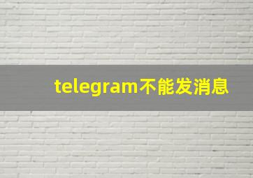 telegram不能发消息