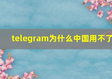 telegram为什么中国用不了