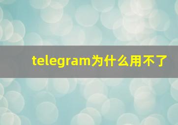 telegram为什么用不了