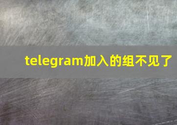 telegram加入的组不见了