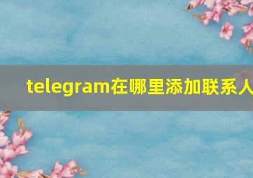 telegram在哪里添加联系人