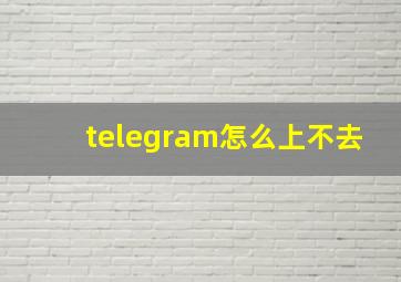 telegram怎么上不去