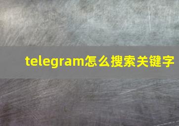 telegram怎么搜索关键字