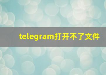 telegram打开不了文件