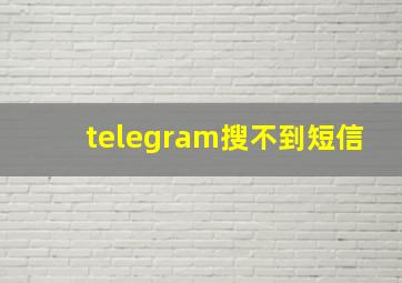 telegram搜不到短信