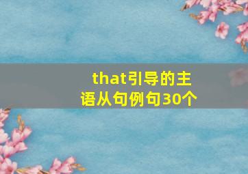 that引导的主语从句例句30个