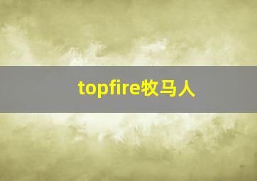 topfire牧马人