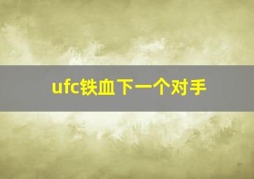 ufc铁血下一个对手