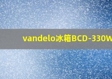 vandelo冰箱BCD-330WTZV