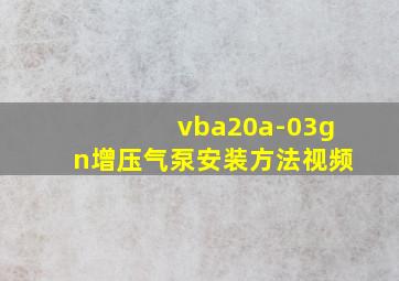 vba20a-03gn增压气泵安装方法视频