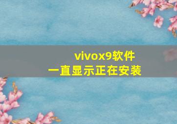 vivox9软件一直显示正在安装