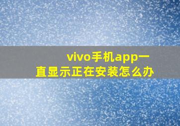 vivo手机app一直显示正在安装怎么办