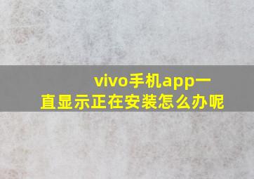 vivo手机app一直显示正在安装怎么办呢